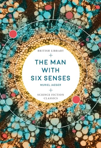 The Man with Six Senses: Muriel Jaeger (British Library Science Fiction Classics, Band 13) von British Library Publishing