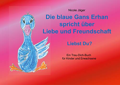 Die blaue Gans Erhan spricht über Liebe und Freundschaft: Liebst Du? Die blaue Gans Erhan spricht über Liebe und Freundschaft: Liebst Du?