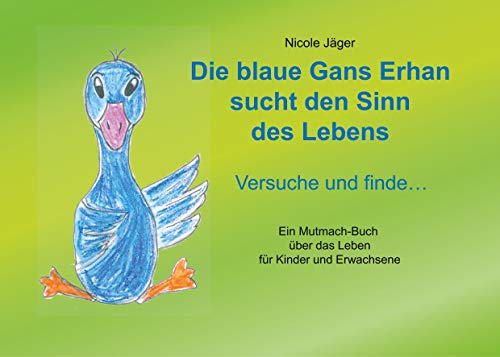 Die blaue Gans Erhan sucht den Sinn des Lebens: Versuche und finde ...