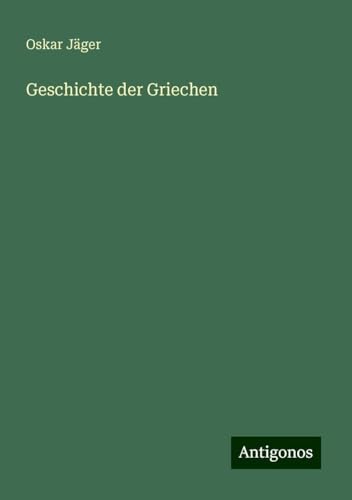 Geschichte der Griechen Geschichte der Griechen von Antigonos Verlag
