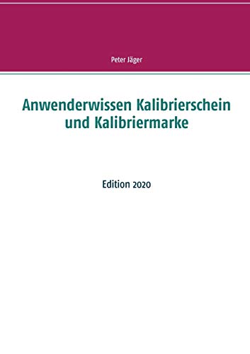 Anwenderwissen Kalibrierschein und Kalibriermarke: Edition 2020
