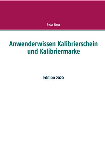 Anwenderwissen Kalibrierschein und Kalibriermarke: Edition 2020 Anwenderwissen Kalibrierschein und Kalibriermarke: Edition 2020 von Books on Demand