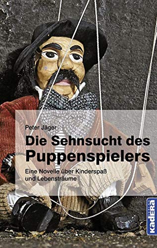 Die Sehnsucht des Puppenspielers: Eine Novelle über Kinderspaß und Lebensträume von Kadera Verlag