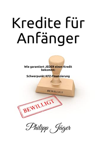 Kredite für Anfänger: Wie garantiert jeder einen Kredit bekommt: Schwerpunkt KFZ-Finanzierung Kredite für Anfänger: Wie garantiert jeder einen Kredit bekommt: Schwerpunkt KFZ-Finanzierung