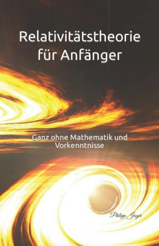 Relativitätstheorie für Anfänger: Ganz ohne Mathematik und Vorkenntnisse von Independently published