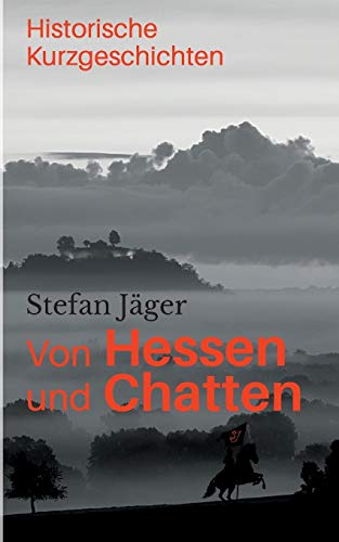 Von Hessen und Chatten: Historische Kurzgeschichten