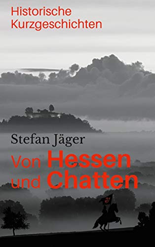 Von Hessen und Chatten: Historische Kurzgeschichten