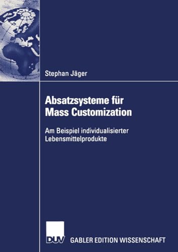 Absatzsysteme für Mass Customization: Am Beispiel individualisierter Lebensmittelprodukte Absatzsysteme für Mass Customization: Am Beispiel individualisierter Lebensmittelprodukte