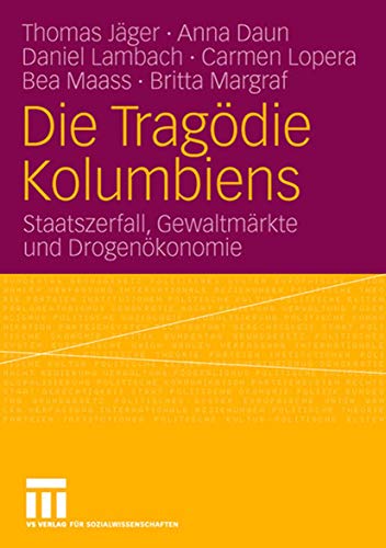 Die Tragodie Kolumbiens: Staatszerfall, Gewaltmarkte und Drogenokonomie: Staatszerfall, Gewaltmärkte und Drogenökonomie Die Tragodie Kolumbiens: Staatszerfall, Gewaltmarkte und Drogenokonomie: Staatszerfall, Gewaltmärkte und Drogenökonomie