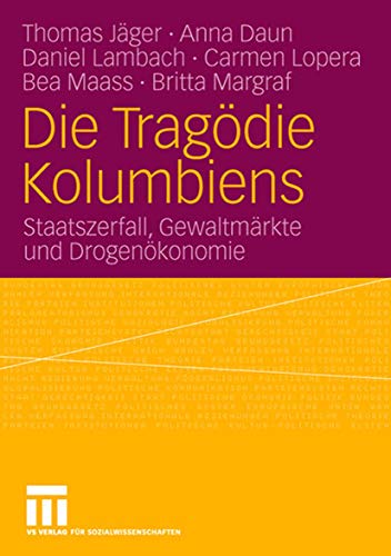 Die Tragodie Kolumbiens: Staatszerfall, Gewaltmarkte und Drogenokonomie: Staatszerfall, Gewaltmärkte und Drogenökonomie von VS Verlag für Sozialwissenschaften