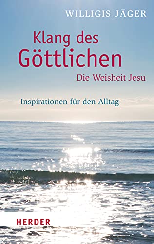Klang des Göttlichen - Die Weisheit Jesu: Inspirationen für den Alltag (HERDER spektrum, Band 6911)