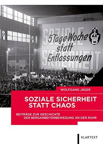 Soziale Sicherheit statt Chaos: Beiträge zur Geschichte der Bergarbeiterbewegung an der Ruhr Soziale Sicherheit statt Chaos: Beiträge zur Geschichte der Bergarbeiterbewegung an der Ruhr von KLARTEXT