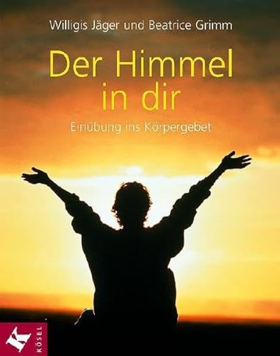 Der Himmel in dir: Einübung ins Körpergebet von Kösel-Verlag