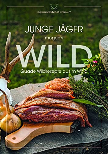 Junge Jäger mögen's WILD: Guade Wildrezepte aus'm Woid