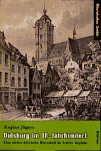 Duisburg im 18. Jahrhundert: Sozialstruktur und Bevölkerungsbewegung einer niederrheinischen Kleinstadt im Ancien Régime (1713-1814) (Rheinisches ... der Rheinlande der Universität Bonn) von Böhlau Köln