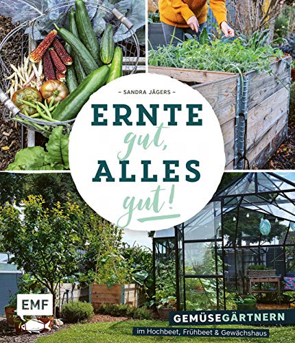 Ernte gut, alles gut! – Gemüsegärtnern im Hochbeet, Frühbeet und Gewächshaus von Edition Michael Fischer
