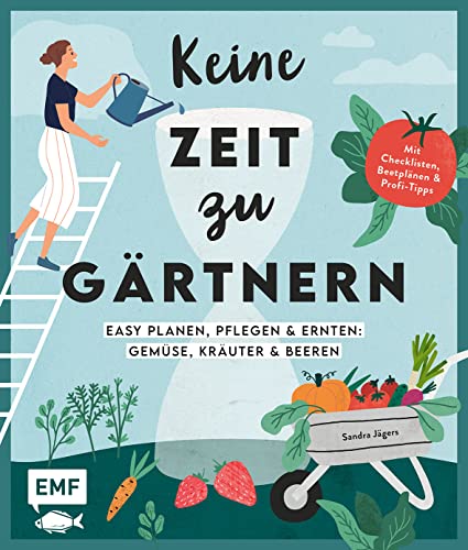 Keine Zeit zu gärtnern – Easy planen, pflegen und ernten: Gemüse, Kräuter & Beeren: Mein easy Nutzgarten: Mit Checklisten, Beetplänen und Profi-Tipps Keine Zeit zu gärtnern – Easy planen, pflegen und ernten: Gemüse, Kräuter & Beeren: Mein easy Nutzgarten: Mit Checklisten, Beetplänen und Profi-Tipps