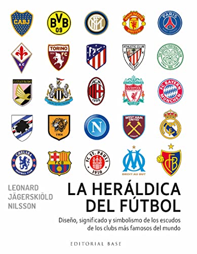 La heráldica del fútbol: Diseño, significado y simbolismo de los escudos de los clubs más famosos del mundo (Base Deportes, Band 12)