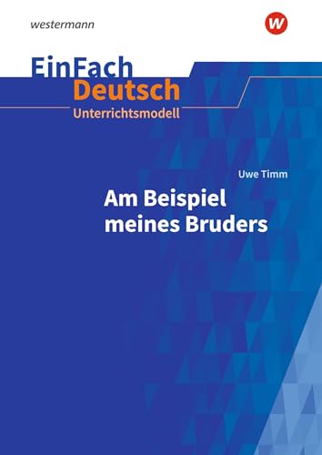 EinFach Deutsch Unterrichtsmodelle: Uwe Timm: Am Beispiel meines Bruders Gymnasiale Oberstufe EinFach Deutsch Unterrichtsmodelle: Uwe Timm: Am Beispiel meines Bruders Gymnasiale Oberstufe