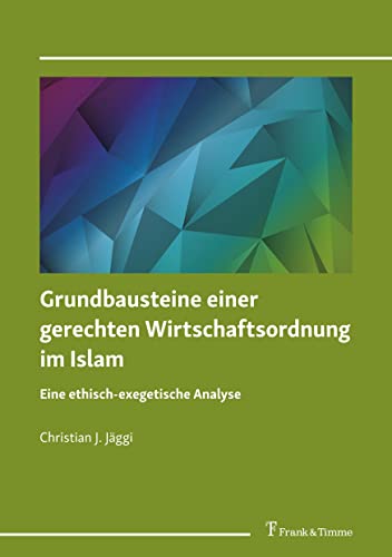 Grundbausteine einer gerechten Wirtschaftsordnung im Islam: Eine ethisch-exegetische Analyse
