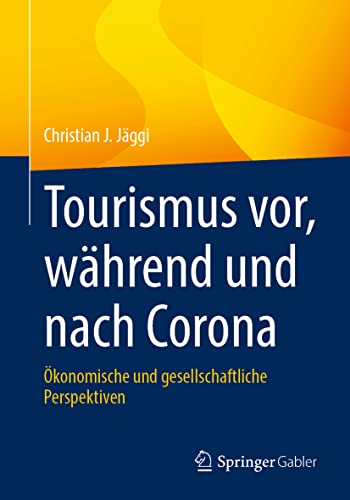 Tourismus vor, während und nach Corona: Ökonomische und gesellschaftliche Perspektiven von Springer