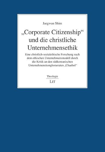 "Corporate Citizenship" und die christliche Unternehmensethik: Eine christlich-sozialethische Forschung nach dem ethischen Unternehmensmodell durch ... "Chaebol" (Theologie) von Lit Verlag