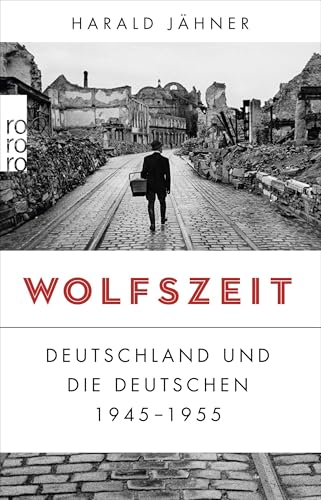 Wolfszeit: Deutschland und die Deutschen 1945 - 1955 | Ausgezeichnet mit dem Preis der Leipziger Buchmesse 2019 Wolfszeit: Deutschland und die Deutschen 1945 - 1955 | Ausgezeichnet mit dem Preis der Leipziger Buchmesse 2019