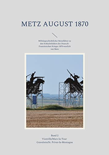 Metz August 1870 Band 2: Militärgeschichtlicher Reiseführer zu den Schlachtfeldern des Deutsch-Französischen Krieges 1870 westlich von Metz