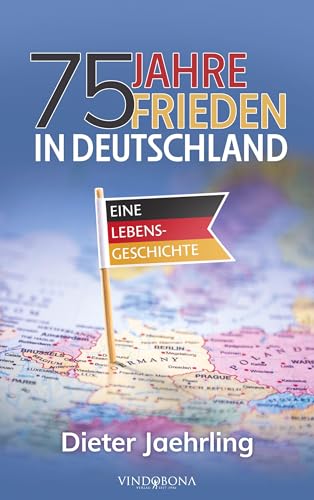 75 Jahre Frieden in Deutschland: Eine Lebensgeschichte von Vindobona Verlag