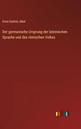 Der germanische Ursprung der lateinischen Sprache und des römischen Volkes von Outlook Verlag