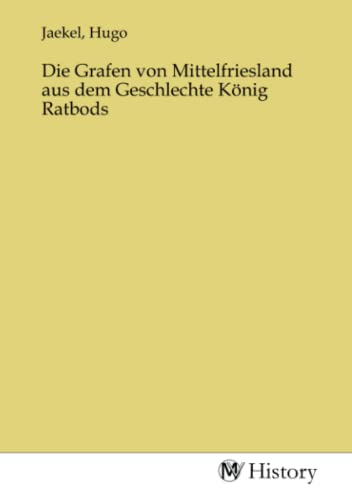 Die Grafen von Mittelfriesland aus dem Geschlechte König Ratbods