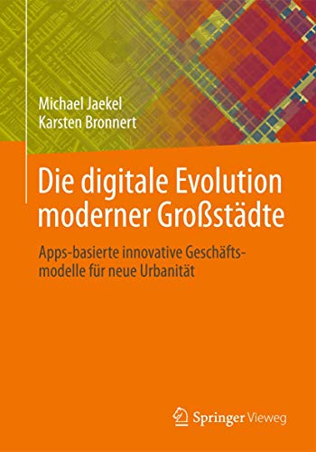 Die digitale Evolution moderner Großstädte: Apps-basierte innovative Geschäftsmodelle für neue Urbanität von Springer