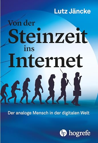 Von der Steinzeit ins Internet: Der analoge Mensch in der digitalen Welt von Hogrefe AG