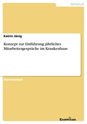 Konzept zur Einführung jährlicher Mitarbeitergespräche im Krankenhaus: Diplomarbeit von Examicus Publishing