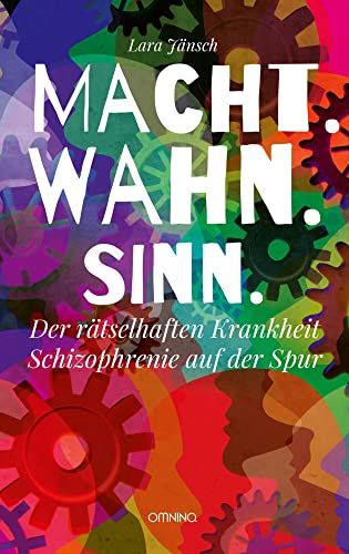 Macht.Wahn.Sinn.: Der rätselhaften Krankheit Schizophrenie auf der Spur von Omnino Verlag