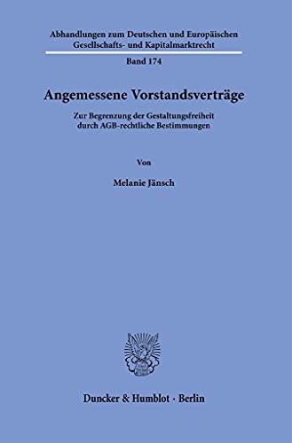 Angemessene Vorstandsverträge.: Zur Begrenzung der Gestaltungsfreiheit durch AGB-rechtliche Bestimmungen. (Abhandlungen zum Deutschen und Europäischen Gesellschafts- und Kapitalmarktrecht) von Duncker & Humblot GmbH
