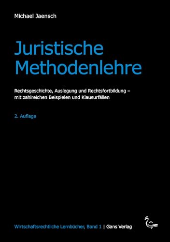 Juristische Methodenlehre: Rechtsgeschichte, Auslegung und Rechtsfortbildung - mit zahlreichen Beispielen und Klausurfällen (Wirtschaftsrechtliche Lernbücher) von Gans Verlag