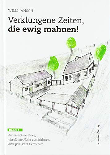 Verklungene Zeiten, die ewig mahnen!: Band 1: Vorgeschichten, Krieg, missglückte Flucht aus Schlesien, unter polnischer Herrschaft Verklungene Zeiten, die ewig mahnen!: Band 1: Vorgeschichten, Krieg, missglückte Flucht aus Schlesien, unter polnischer Herrschaft