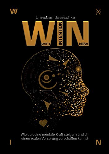 WIN - With Intention Now: Wie du deine mentale Kraft steigern und dir einen realen Vorsprung verschaffen kannst