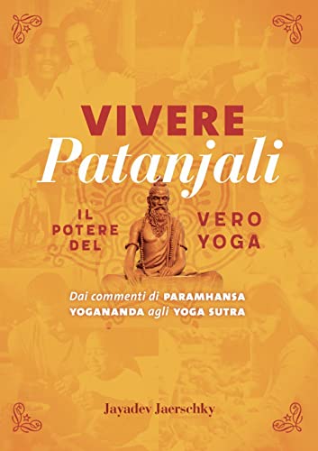 Vivere Patanjali. Il potere del vero yoga. Dai commenti di Paramhansa Yogananda agli Yoga Sutra (Ricerca interiore)