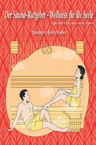 Der Sauna-Ratgeber - Wellness für die Seele: Tipps und Tricks rund um die Sauna von Independently published