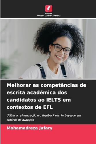 Melhorar as competências de escrita académica dos candidatos ao IELTS em contextos de EFL: Utilizar a reformulação e o feedback escrito baseado em critérios de avaliação von Edições Nosso Conhecimento