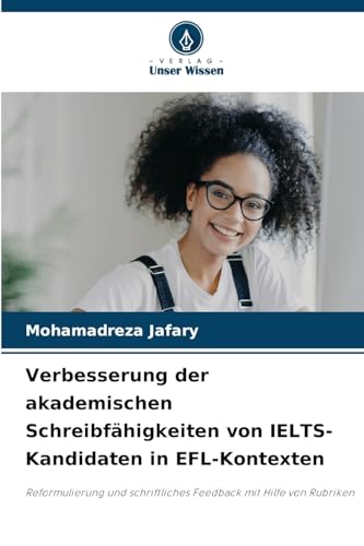 Verbesserung der akademischen Schreibfähigkeiten von IELTS-Kandidaten in EFL-Kontexten: Reformulierung und schriftliches Feedback mit Hilfe von Rubriken von Verlag Unser Wissen