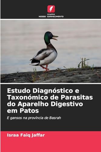 Estudo Diagnóstico e Taxonómico de Parasitas do Aparelho Digestivo em Patos: E gansos na província de Basrah von Edições Nosso Conhecimento
