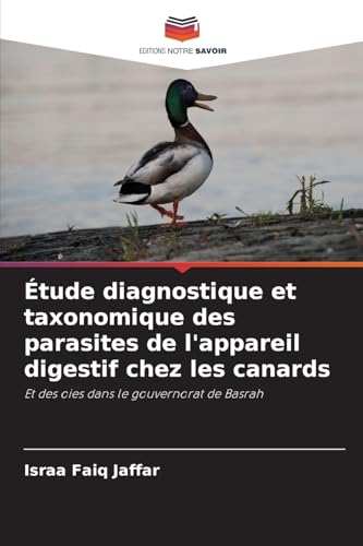 Étude diagnostique et taxonomique des parasites de l'appareil digestif chez les canards: Et des oies dans le gouvernorat de Basrah von Editions Notre Savoir