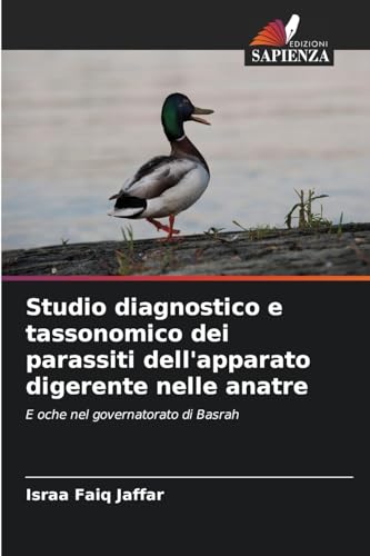 Studio diagnostico e tassonomico dei parassiti dell'apparato digerente nelle anatre: E oche nel governatorato di Basrah von Edizioni Sapienza