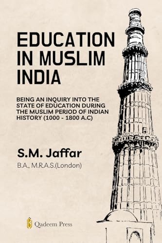 Education in Muslim India: Being an Inquiry into the State of Education During the Muslim Period of Indian History (1000 - 1800 A.C) von Qadeem Press