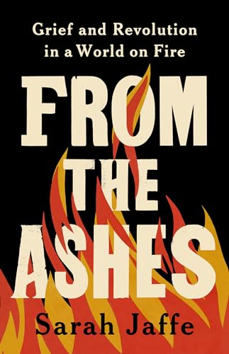 From the Ashes: Grief and Revolution in a World on Fire From the Ashes: Grief and Revolution in a World on Fire von Bold Type Books