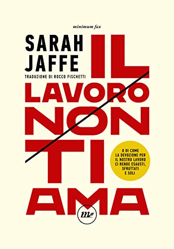 Il lavoro non ti ama. O di come la devozione per il nostro lavoro ci rende esausti, sfruttati e soli (Indi) von Minimum Fax