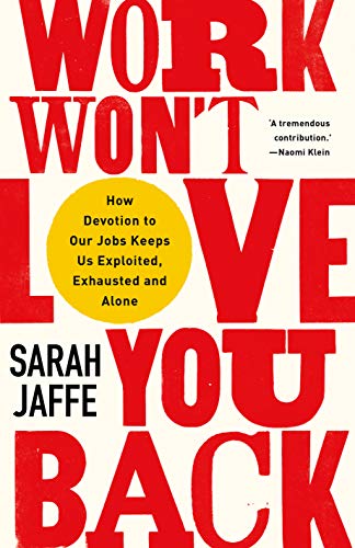 Work Won't Love You Back: How Devotion to Our Jobs Keeps Us Exploited, Exhausted and Alone von Hurst